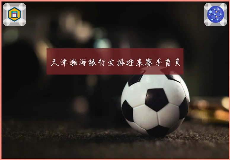 天津渤海银行女排迎来赛季首负