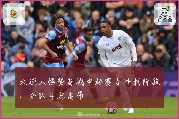 大连人强势备战中超赛季冲刺阶段，全队斗志高昂