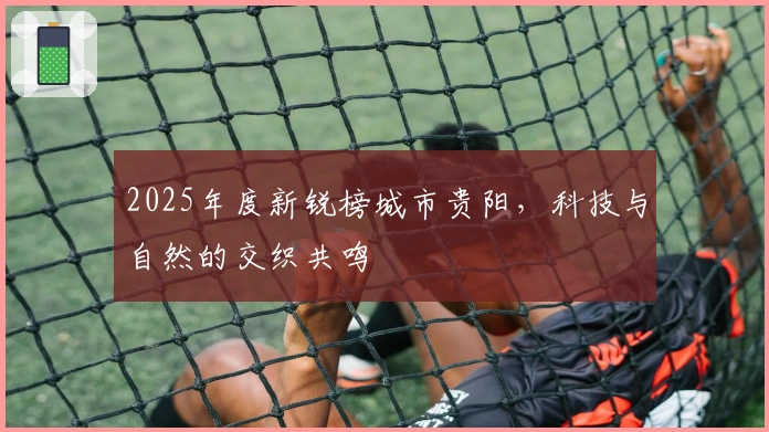 2025年度新锐榜城市贵阳，科技与自然的交织共鸣