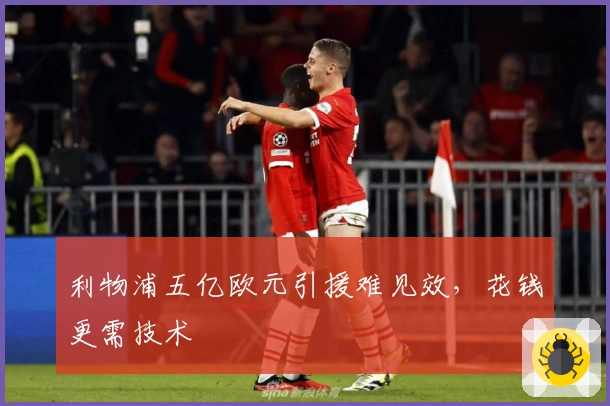 利物浦五亿欧元引援难见效，花钱更需技术